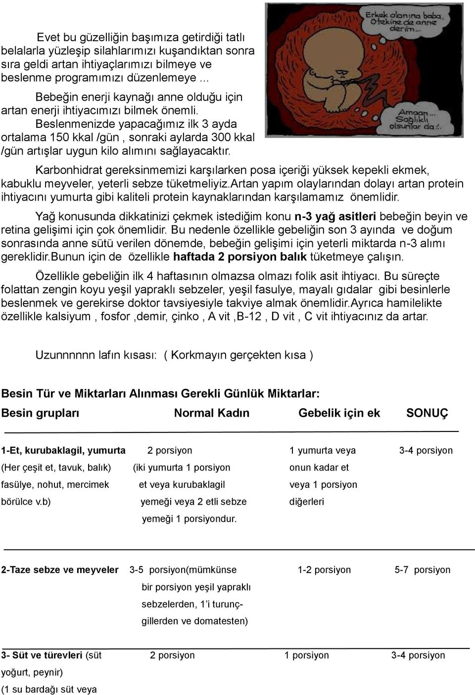 Beslenmenizde yapacağımız ilk 3 ayda ortalama 150 kkal /gün, sonraki aylarda 300 kkal /gün artışlar uygun kilo alımını sağlayacaktır.