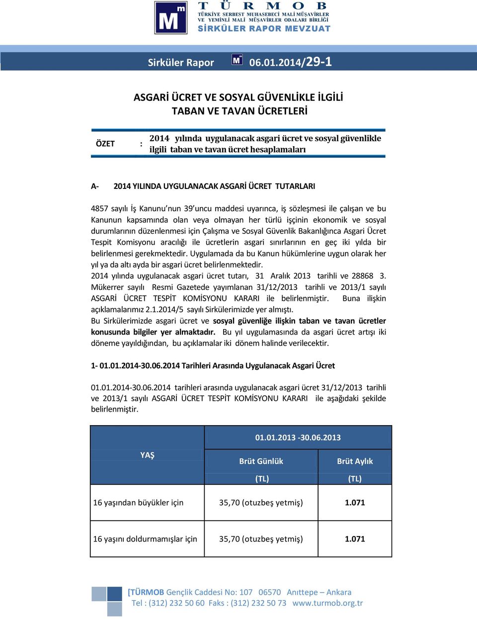 UYGULANACAK ASGARİ ÜCRET TUTARLARI 4857 sayılı İş Kanunu nun 39 uncu maddesi uyarınca, iş sözleşmesi ile çalışan ve bu Kanunun kapsamında olan veya olmayan her türlü işçinin ekonomik ve sosyal