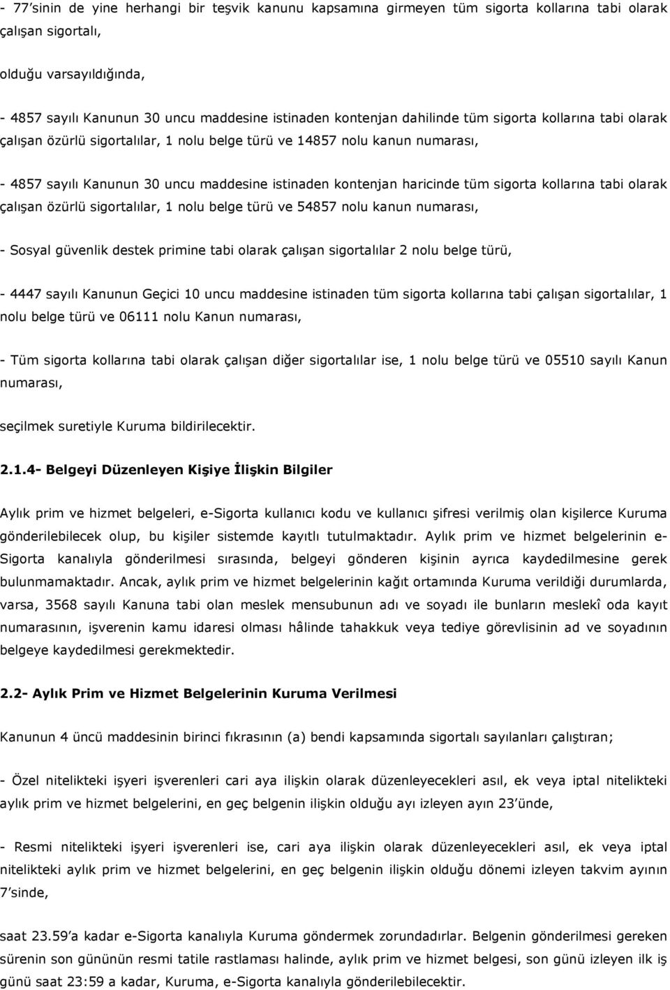 haricinde tüm sigorta kollarına tabi olarak çalışan özürlü sigortalılar, 1 nolu belge türü ve 54857 nolu kanun numarası, - Sosyal güvenlik destek primine tabi olarak çalışan sigortalılar 2 nolu belge