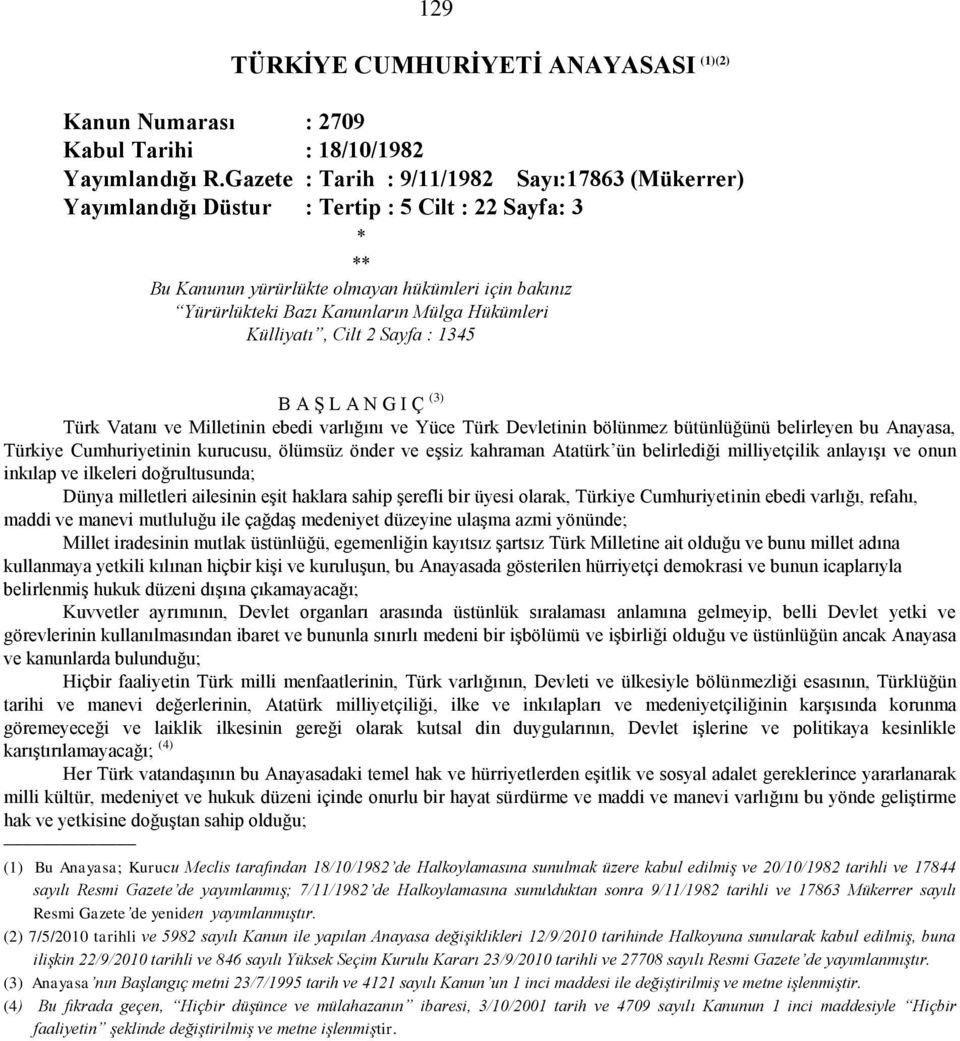 Hükümleri Külliyatı, Cilt 2 Sayfa : 1345 B A Ş L A N G I Ç (3) Türk Vatanı ve Milletinin ebedi varlığını ve Yüce Türk Devletinin bölünmez bütünlüğünü belirleyen bu Anayasa, Türkiye Cumhuriyetinin