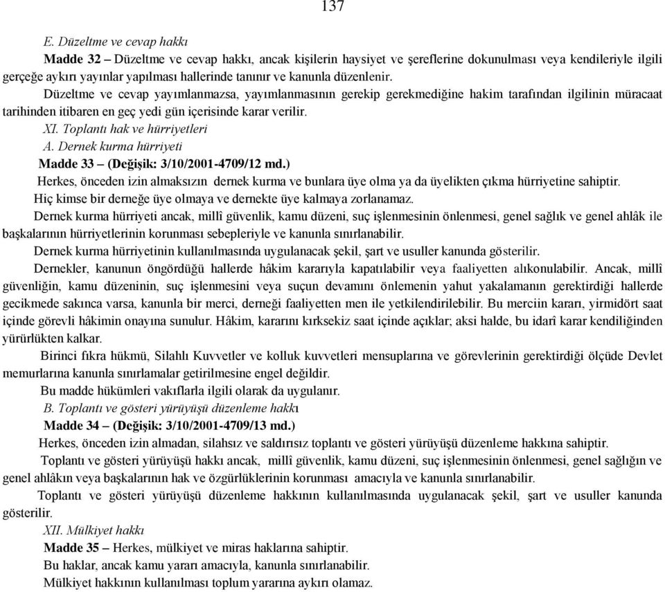 düzenlenir. Düzeltme ve cevap yayımlanmazsa, yayımlanmasının gerekip gerekmediğine hakim tarafından ilgilinin müracaat tarihinden itibaren en geç yedi gün içerisinde karar verilir. XI.