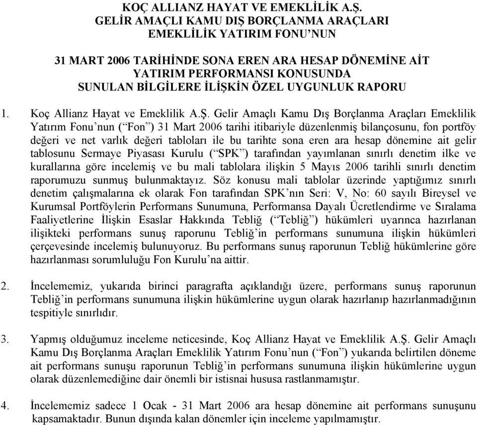 Gelir Amaçlı Kamu Dış Borçlanma Araçları Emeklilik Yatırım Fonu nun ( Fon ) 31 Mart 2006 tarihi itibariyle düzenlenmiş bilançosunu, fon portföy değeri ve net varlık değeri tabloları ile bu tarihte