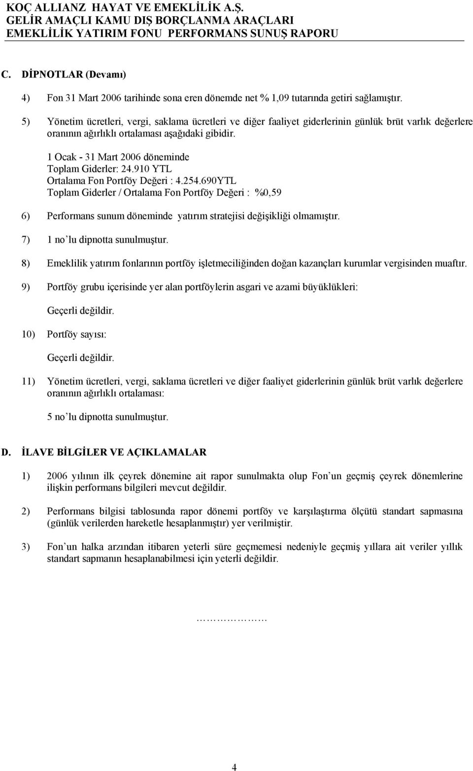 1 Ocak - 31 Mart 2006 döneminde Toplam Giderler: 24.910 YTL Ortalama Fon Değeri : 4.254.