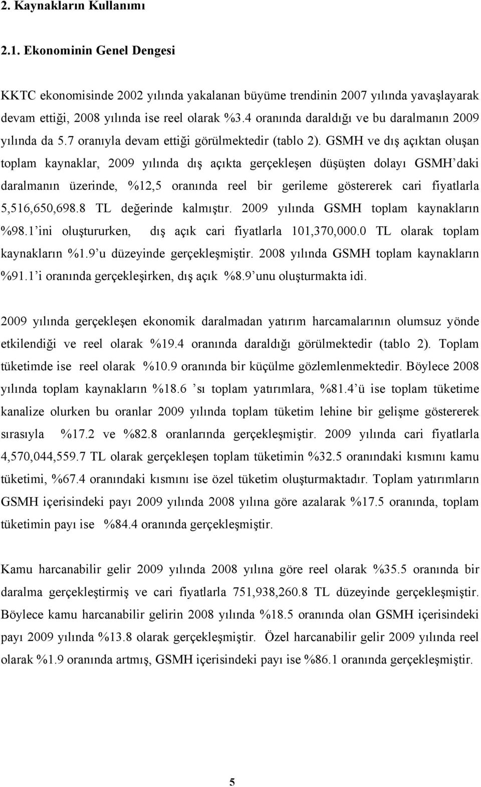 GSMH ve dış açıktan oluşan toplam kaynaklar, 2009 yılında dış açıkta gerçekleşen düşüşten dolayı GSMH daki daralmanın üzerinde, %12,5 oranında reel bir gerileme göstererek cari fiyatlarla