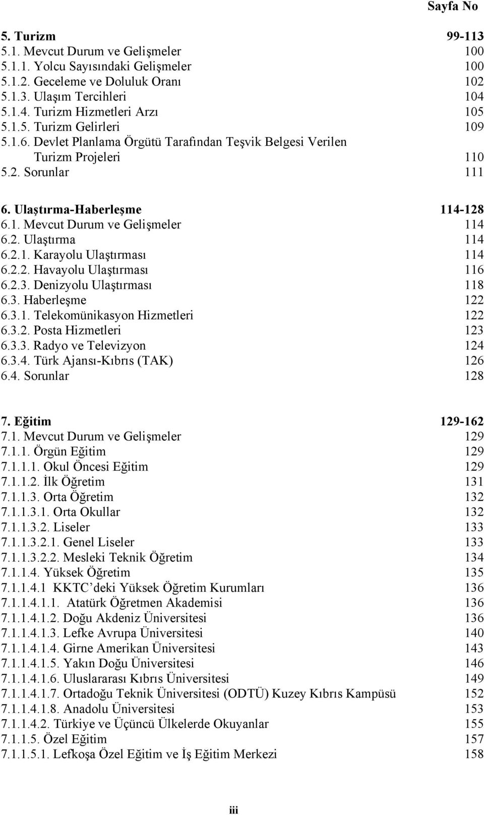 2. Ulaştırma 114 6.2.1. Karayolu Ulaştırması 114 6.2.2. Havayolu Ulaştırması 116 6.2.3. Denizyolu Ulaştırması 118 6.3. Haberleşme 122 6.3.1. Telekomünikasyon Hizmetleri 122 6.3.2. Posta Hizmetleri 123 6.