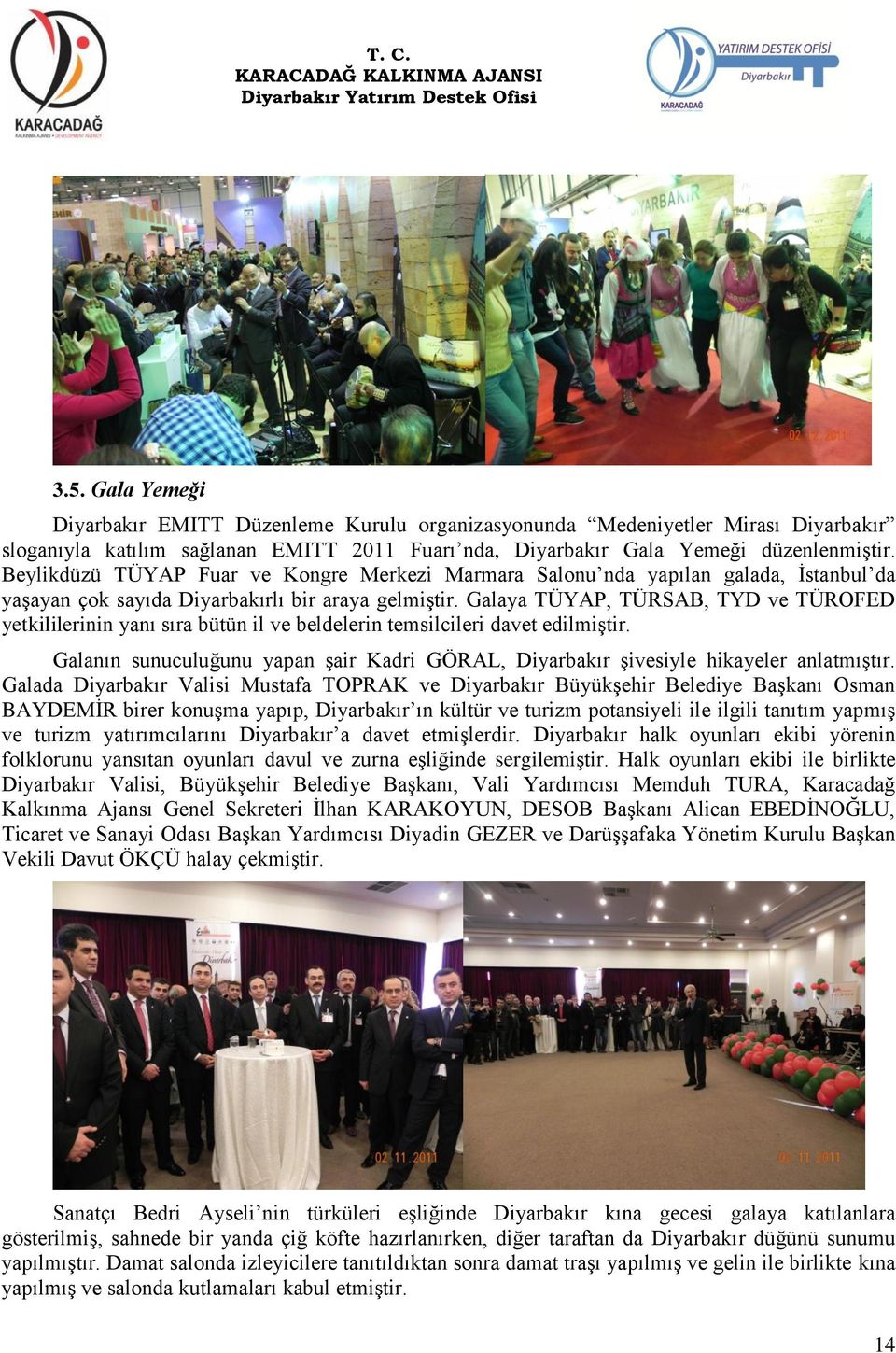Galaya TÜYAP, TÜRSAB, TYD ve TÜROFED yetkililerinin yanı sıra bütün il ve beldelerin temsilcileri davet edilmiştir.