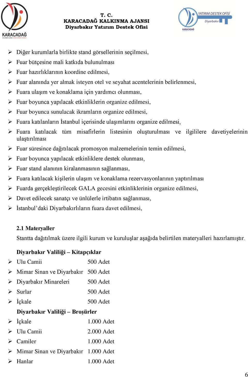 İstanbul içerisinde ulaşımlarını organize edilmesi, Fuara katılacak tüm misafirlerin listesinin oluşturulması ve ilgililere davetiyelerinin ulaştırılması Fuar süresince dağıtılacak promosyon