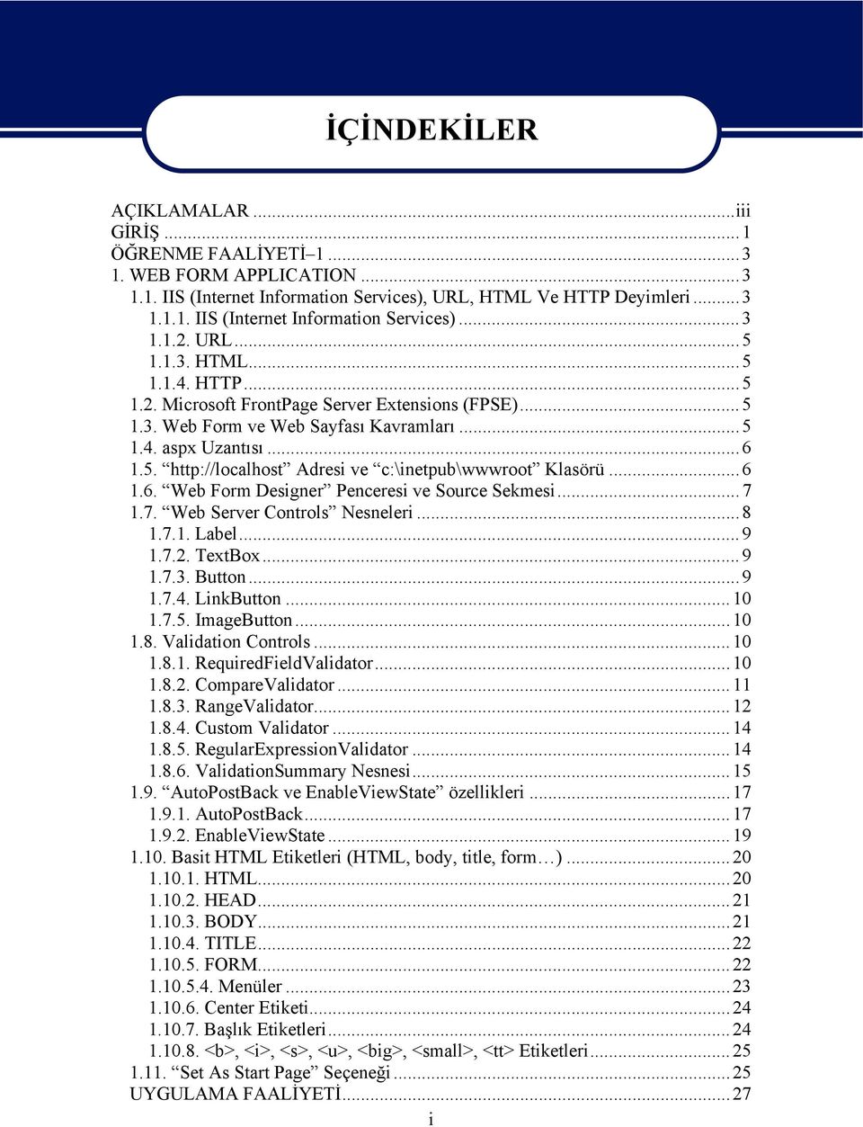 ..6 1.6. Web Form Designer Penceresi ve Source Sekmesi...7 1.7. Web Server Controls Nesneleri...8 1.7.1. Label...9 1.7.2. TextBox...9 1.7.3. Button...9 1.7.4. LinkButton...10 1.7.5. ImageButton...10 1.8. Validation Controls.