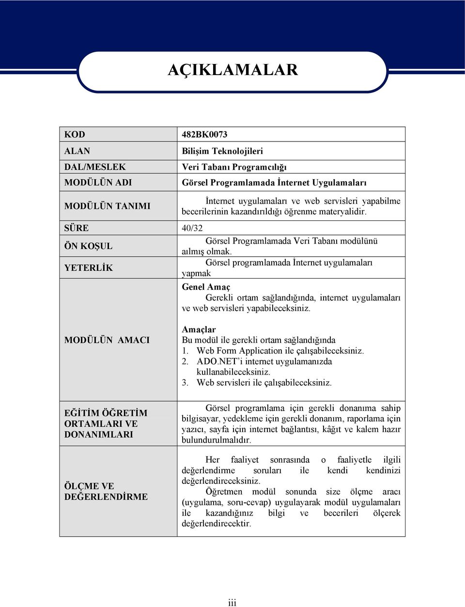 YETERLİK Görsel programlamada İnternet uygulamaları yapmak Genel Amaç Gerekli ortam sağlandığında, internet uygulamaları ve web servisleri yapabileceksiniz.