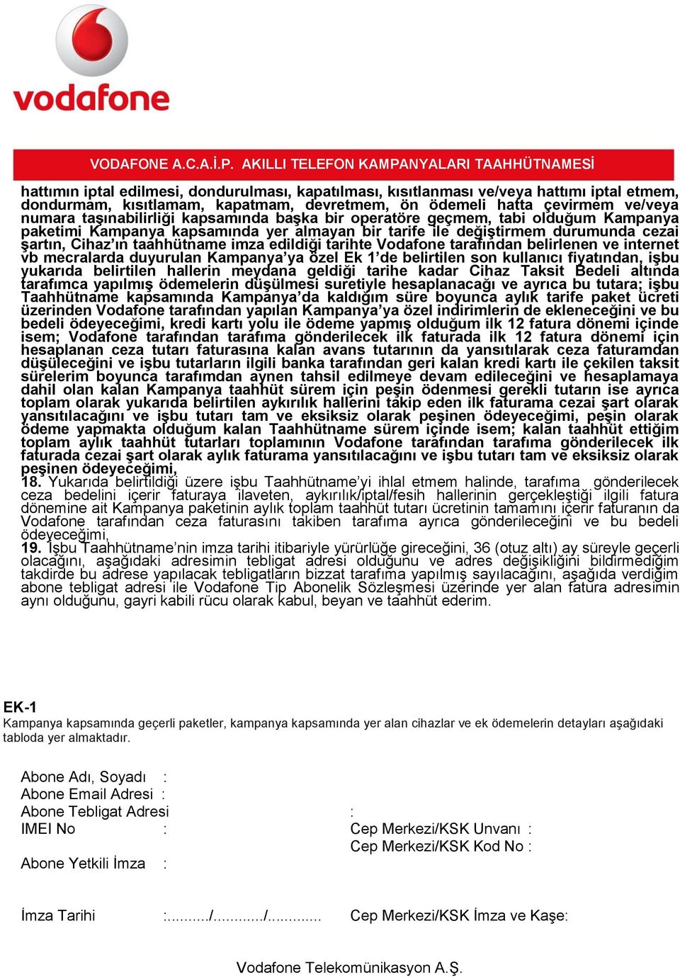 Vodafone tarafından belirlenen ve internet vb mecralarda duyurulan Kampanya ya özel Ek 1 de belirtilen son kullanıcı fiyatından, işbu yukarıda belirtilen hallerin meydana geldiği tarihe kadar Cihaz