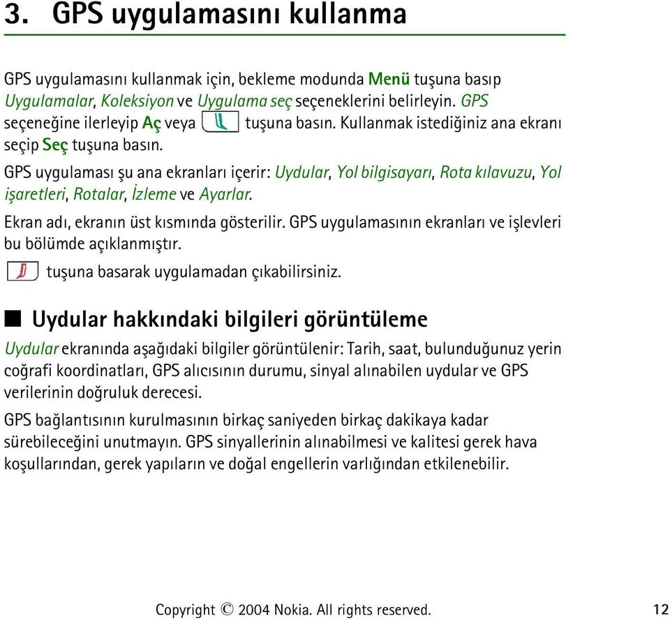 GPS uygulamasý þu ana ekranlarý içerir: Uydular, Yol bilgisayarý, Rota kýlavuzu, Yol iþaretleri, Rotalar, Ýzleme ve Ayarlar. Ekran adý, ekranýn üst kýsmýnda gösterilir.