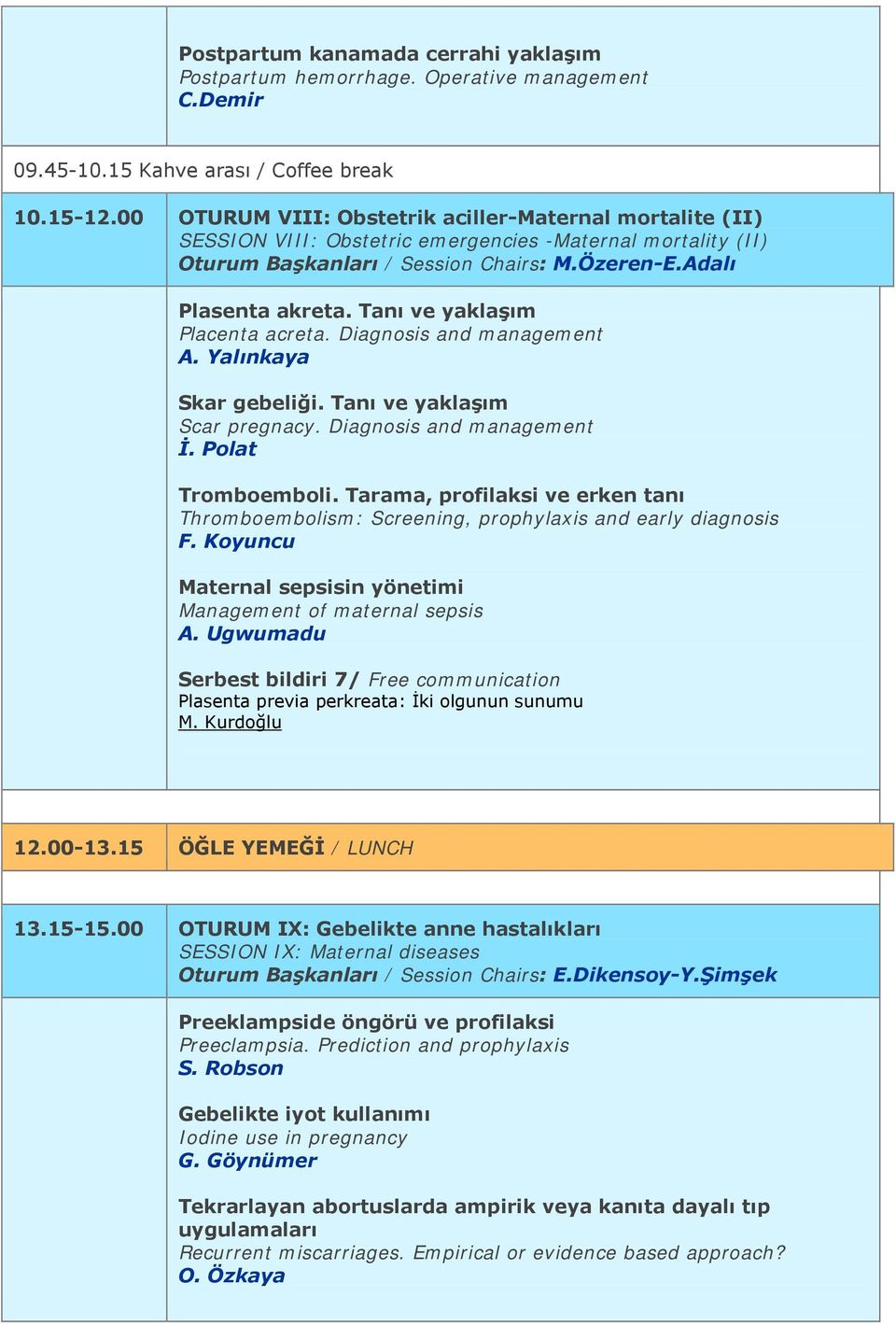 Tanı ve yaklaşım Placenta acreta. Diagnosis and management A. Yalınkaya Skar gebeliği. Tanı ve yaklaşım Scar pregnacy. Diagnosis and management İ. Polat Tromboemboli.