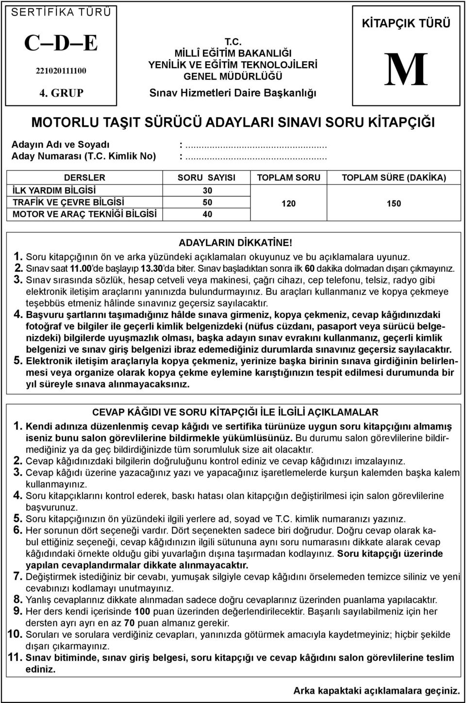 MİLLÎ EĞİTİM BAKANLIĞI YENİLİK VE EĞİTİM TEKNOLOJİLERİ GENEL MÜDÜRLÜĞÜ Sınav Hizmetleri Daire Başkanlığı KİTAPÇIK TÜRÜ M MOTORLU TAŞIT SÜRÜCÜ ADAYLARI SINAVI SORU KİTAPÇIĞI Adayın Adı ve Soyadı :.