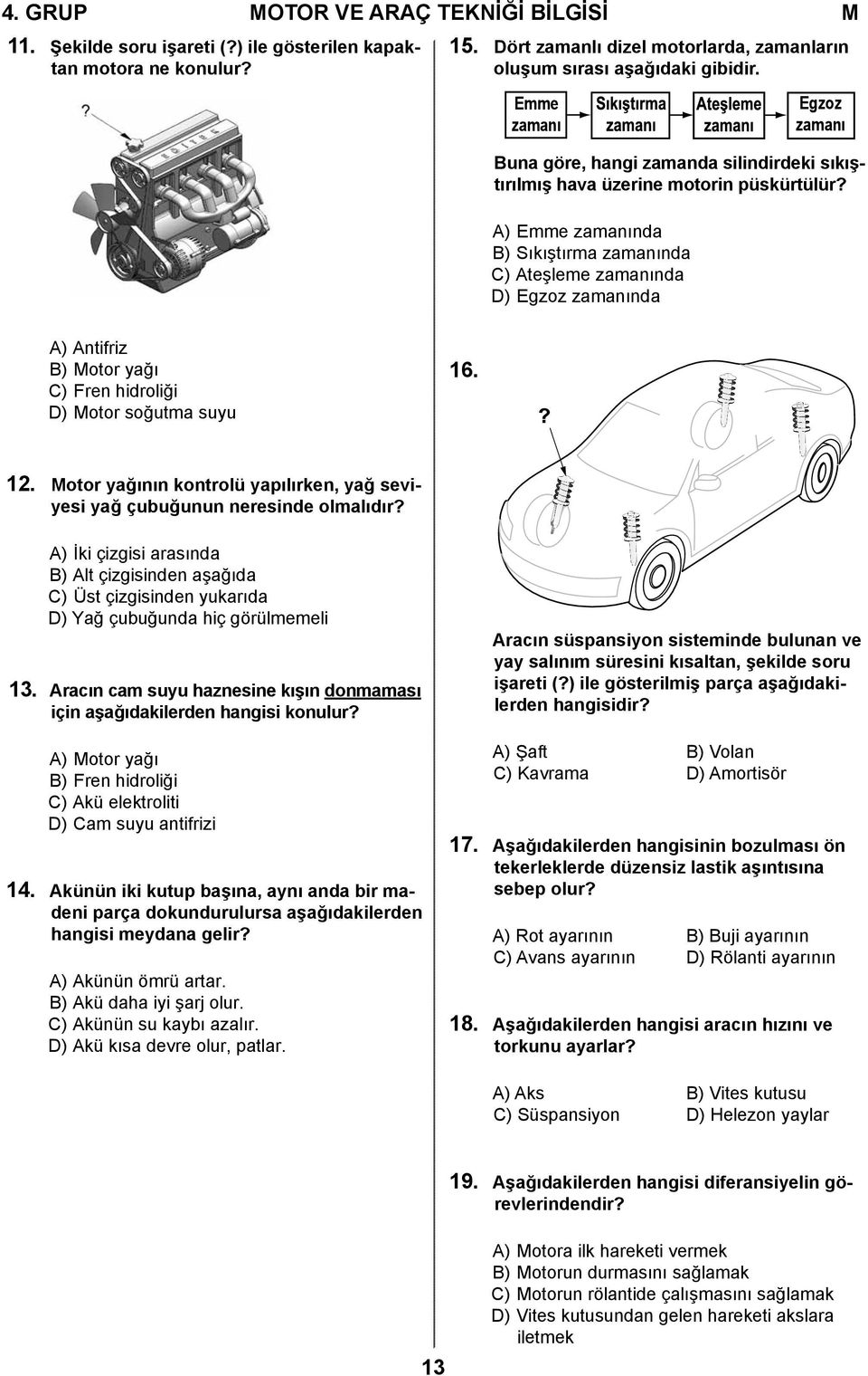 A) Emme zamanında B) Sıkıştırma zamanında C) Ateşleme zamanında D) Egzoz zamanında A) Antifriz B) Motor yağı C) Fren hidroliği D) Motor soğutma suyu 16.? 12.