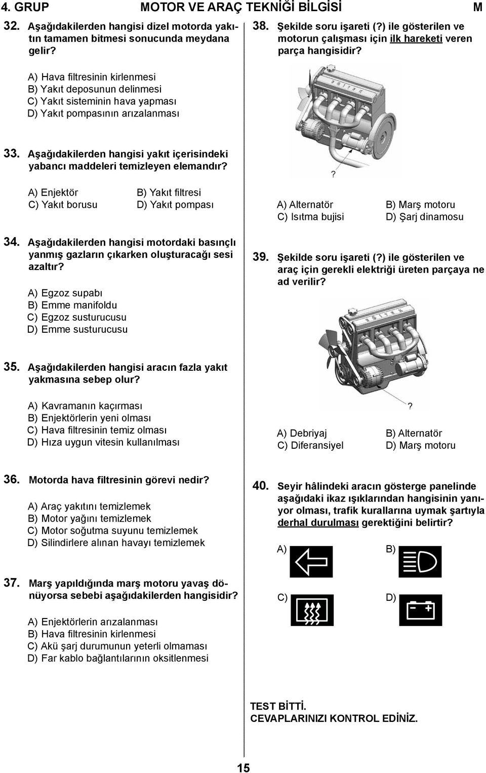 ) ile gösterilen ve motorun çalışması için ilk hareketi veren parça hangisidir? 33. Aşağıdakilerden hangisi yakıt içerisindeki yabancı maddeleri temizleyen elemandır?