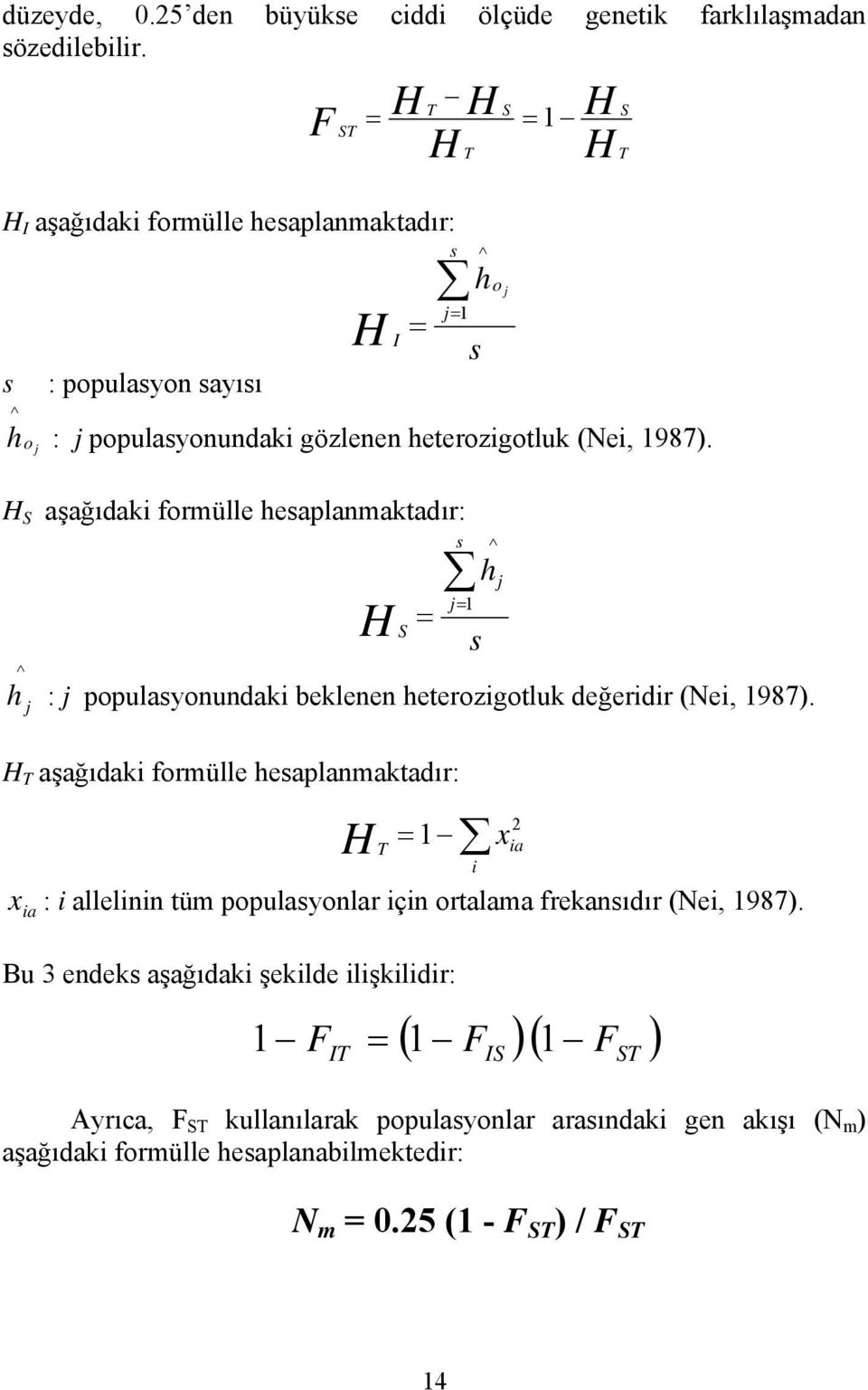 H S aşağıdaki formülle hesaplanmaktadır: ^ j s j= H = 1 S h : j populasyonundaki beklenen heterozigotluk değeridir (Nei, 1987).
