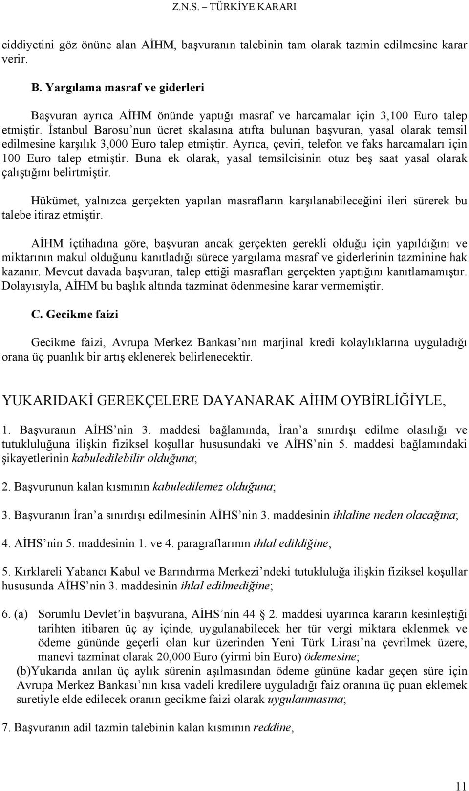 İstanbul Barosu nun ücret skalasına atıfta bulunan başvuran, yasal olarak temsil edilmesine karşılık 3,000 Euro talep etmiştir.