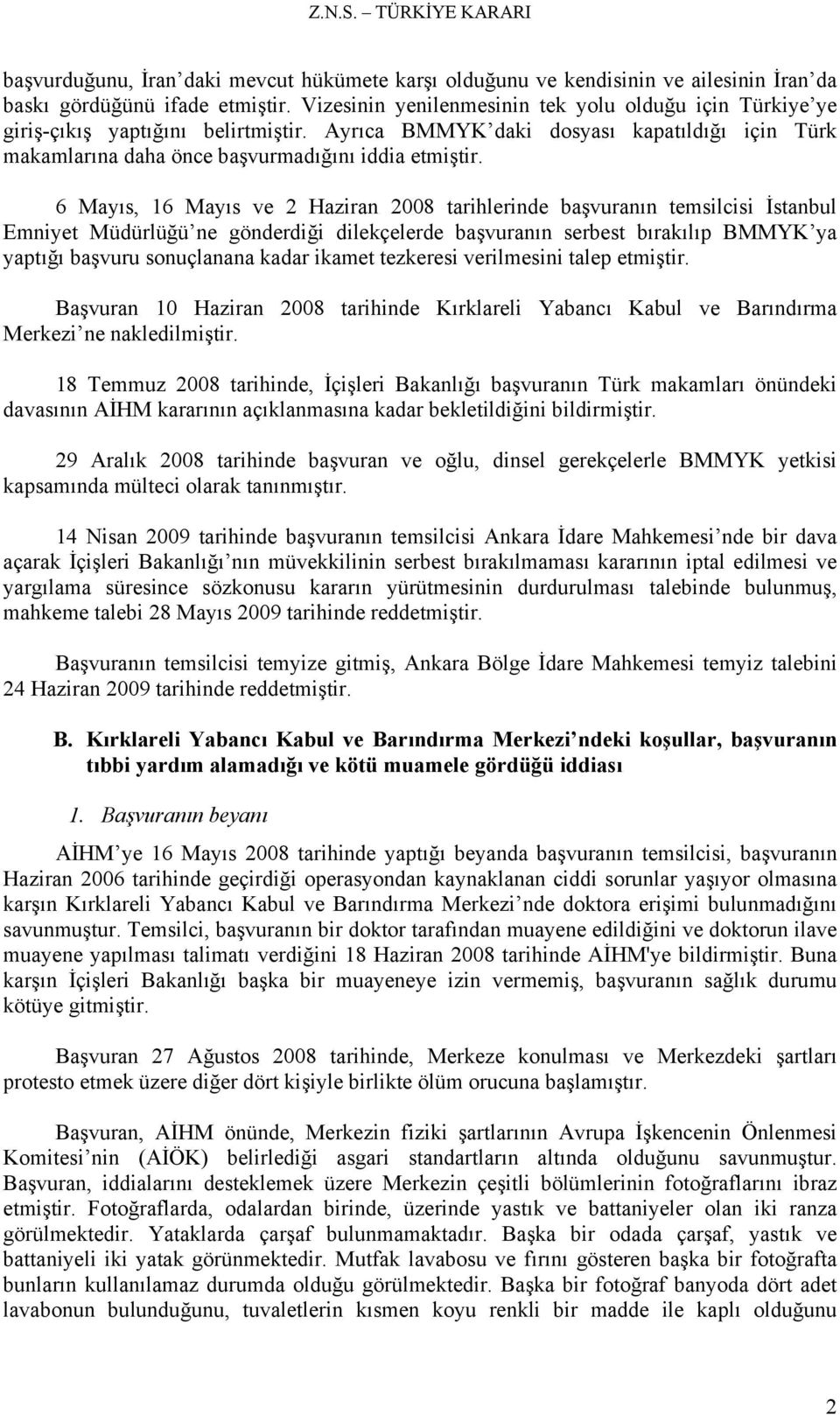 6 Mayıs, 16 Mayıs ve 2 Haziran 2008 tarihlerinde başvuranın temsilcisi İstanbul Emniyet Müdürlüğü ne gönderdiği dilekçelerde başvuranın serbest bırakılıp BMMYK ya yaptığı başvuru sonuçlanana kadar
