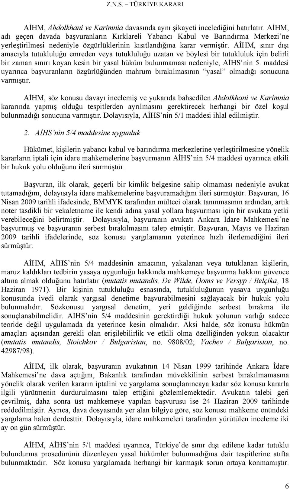 AİHM, sınır dışı amacıyla tutukluluğu emreden veya tutukluluğu uzatan ve böylesi bir tutukluluk için belirli bir zaman sınırı koyan kesin bir yasal hüküm bulunmaması nedeniyle, AİHS nin 5.