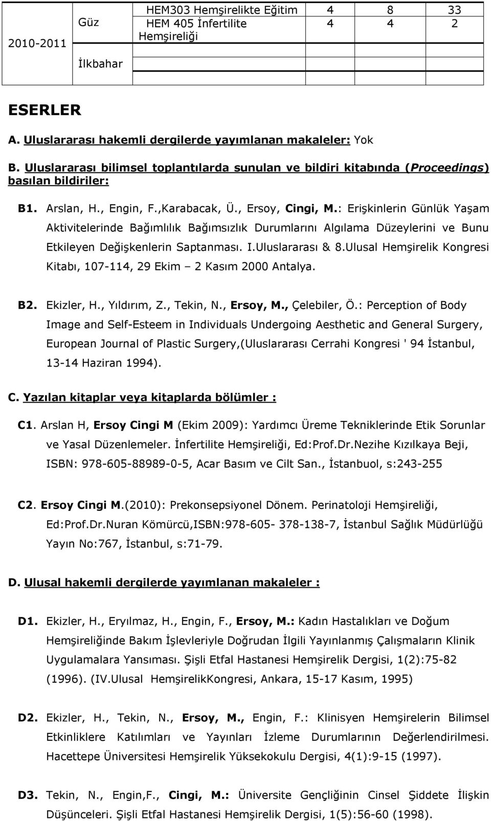 : Erişkinlerin Günlük Yaşam Aktivitelerinde Bağımlılık Bağımsızlık Durumlarını Algılama Düzeylerini ve Bunu Etkileyen Değişkenlerin Saptanması. I.Uluslararası & 8.