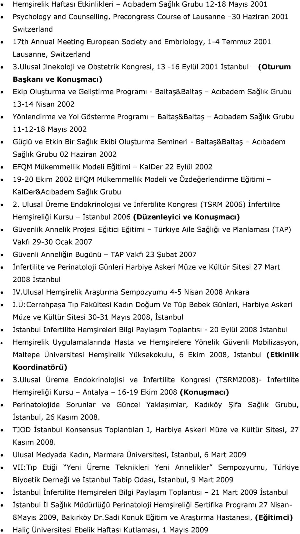 Ulusal Jinekoloji ve Obstetrik Kongresi, 13-16 Eylül 2001 İstanbul (Oturum Başkanı ve Konuşmacı) Ekip Oluşturma ve Geliştirme Programı - Baltaş&Baltaş Acıbadem Sağlık Grubu 13-14 Nisan 2002