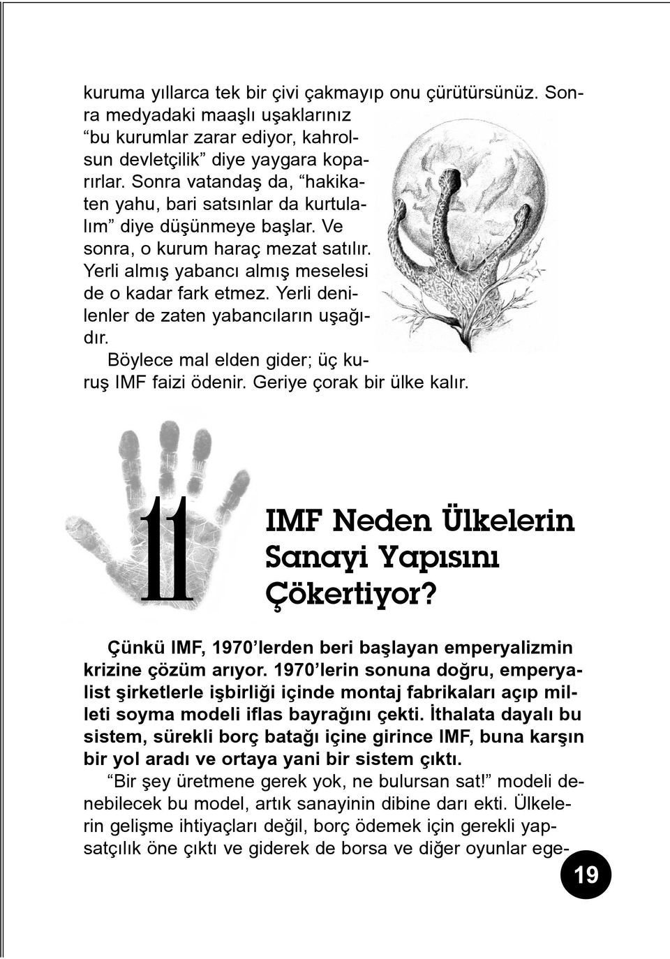 Yerli denilenler de zaten yabancýlarýn uþaðýdýr. Böylece mal elden gider; üç kuruþ IMF faizi ödenir. Geriye çorak bir ülke kalýr. 11 IMF Neden Ülkelerin Sanayi Yapýsýný Çökertiyor?