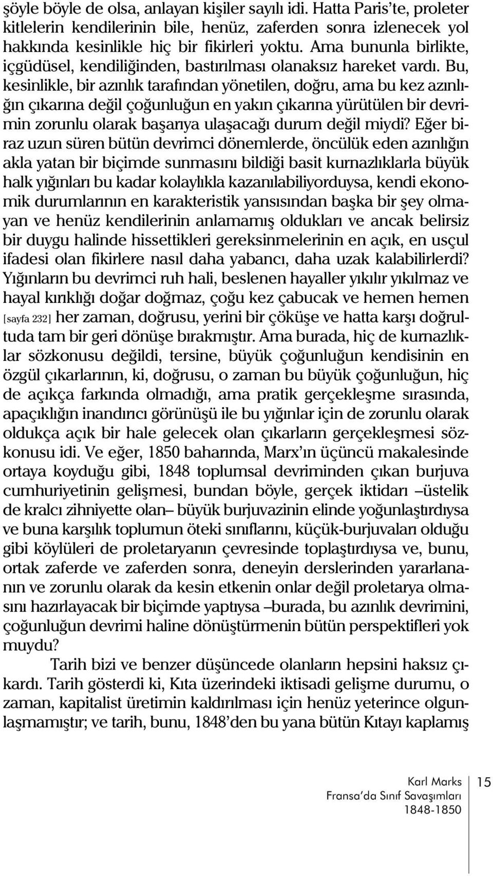 Bu, kesinlikle, bir azýnlýk tarafýndan yönetilen, doðru, ama bu kez azýnlýðýn çýkarýna deðil çoðunluðun en yakýn çýkarýna yürütülen bir devrimin zorunlu olarak baþarýya ulaþacaðý durum deðil miydi?