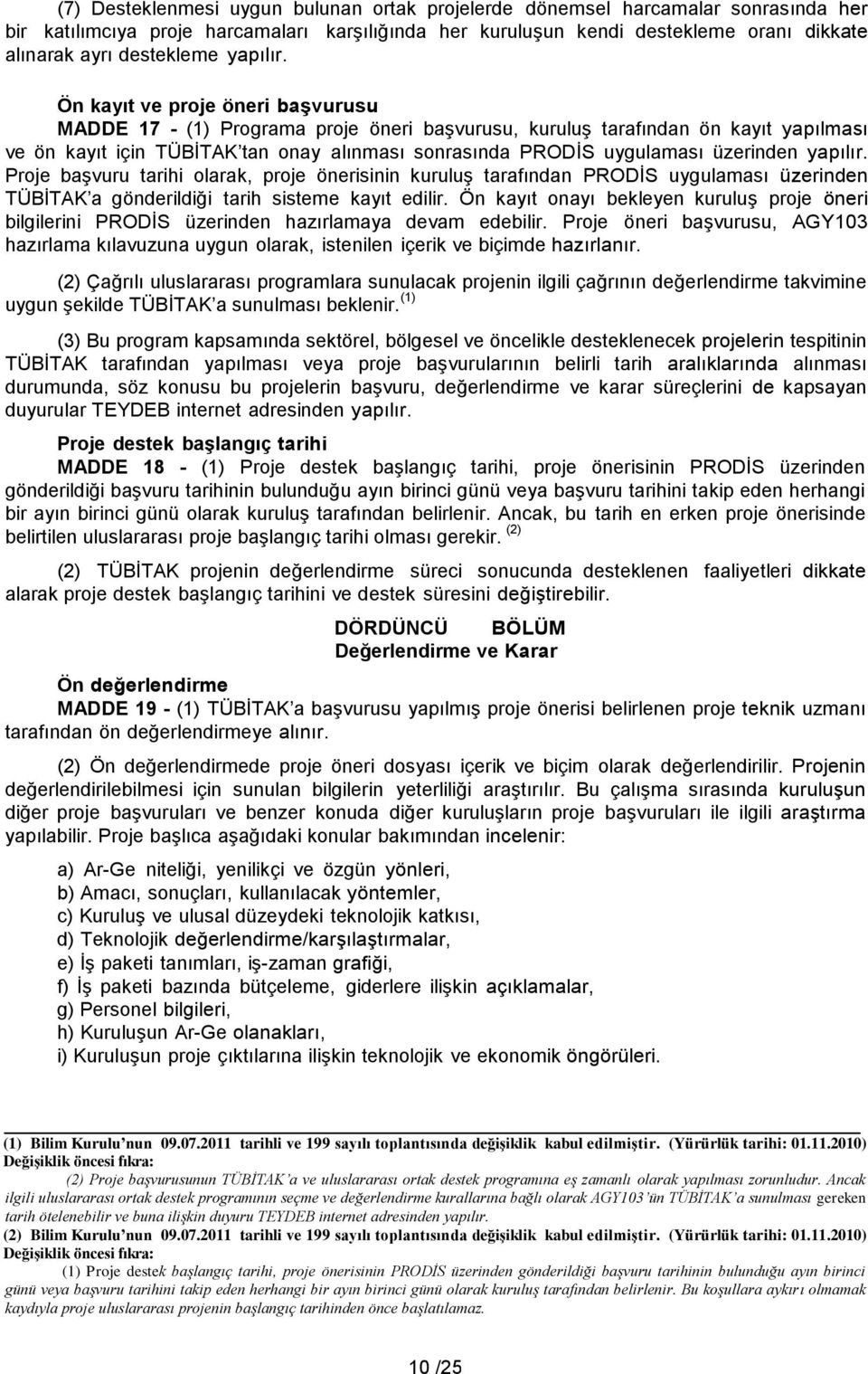 Ön kayıt ve proje öneri başvurusu MADDE 17 - (1) Programa proje öneri başvurusu, kuruluş tarafından ön kayıt yapılması ve ön kayıt için TÜBİTAK tan onay alınması sonrasında PRODİS uygulaması