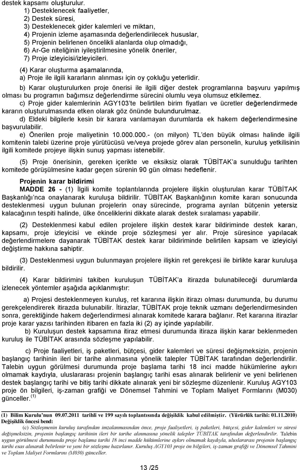 olmadığı, 6) Ar-Ge niteliğinin iyileştirilmesine yönelik öneriler, 7) Proje izleyicisi/izleyicileri.