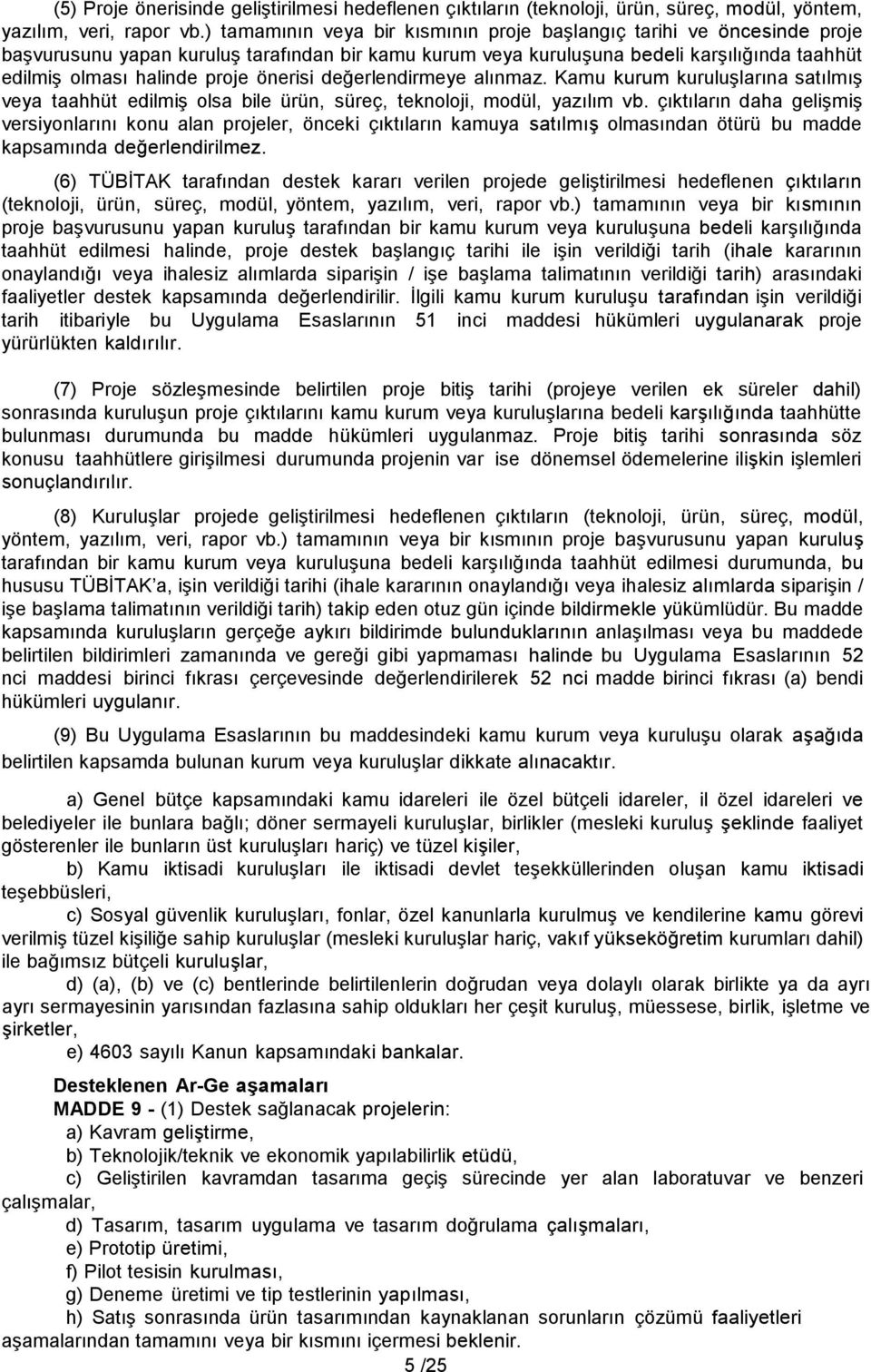 önerisi değerlendirmeye alınmaz. Kamu kurum kuruluşlarına satılmış veya taahhüt edilmiş olsa bile ürün, süreç, teknoloji, modül, yazılım vb.