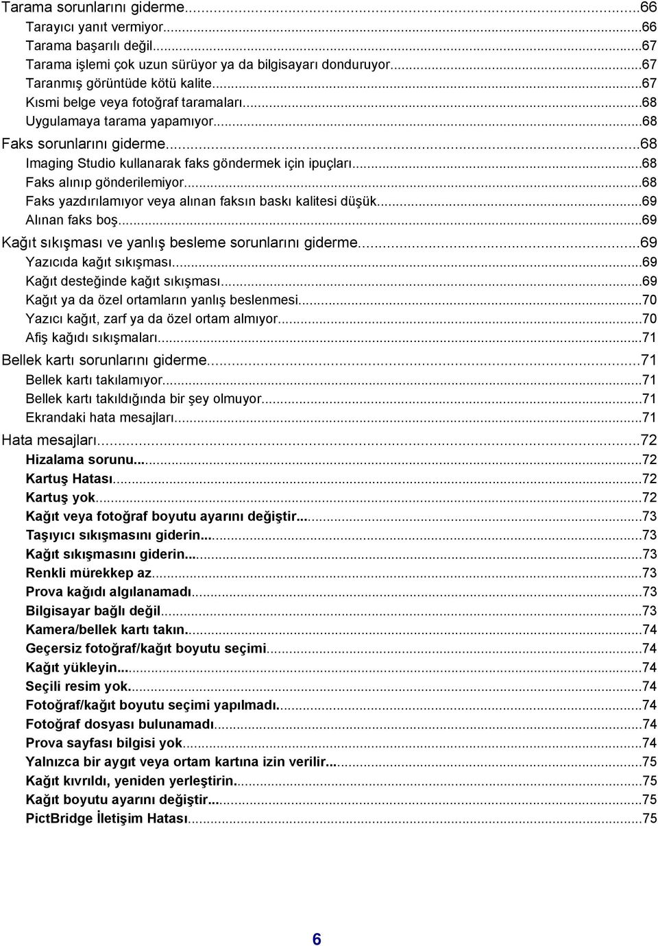 ..68 Faks yazdırılamıyor veya alınan faksın baskı kalitesi düşük...69 Alınan faks boş...69 Kağıt sıkışması ve yanlış besleme sorunlarını giderme...69 Yazıcıda kağıt sıkışması.