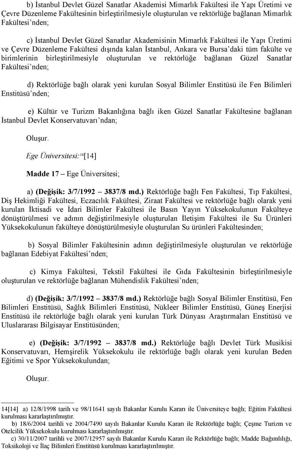 birleştirilmesiyle oluşturulan ve rektörlüğe bağlanan Güzel Sanatlar Fakültesi nden; d) Rektörlüğe bağlı olarak yeni kurulan Sosyal Bilimler Enstitüsü ile Fen Bilimleri Enstitüsü nden; e) Kültür ve