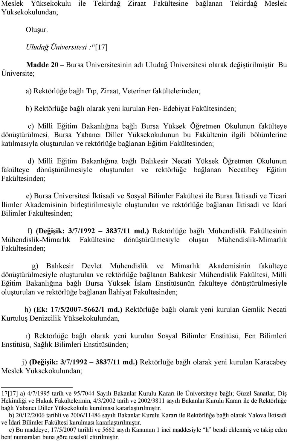 Bu Üniversite; a) Rektörlüğe bağlı Tıp, Ziraat, Veteriner fakültelerinden; b) Rektörlüğe bağlı olarak yeni kurulan Fen- Edebiyat Fakültesinden; c) Milli Eğitim Bakanlığına bağlı Bursa Yüksek Öğretmen