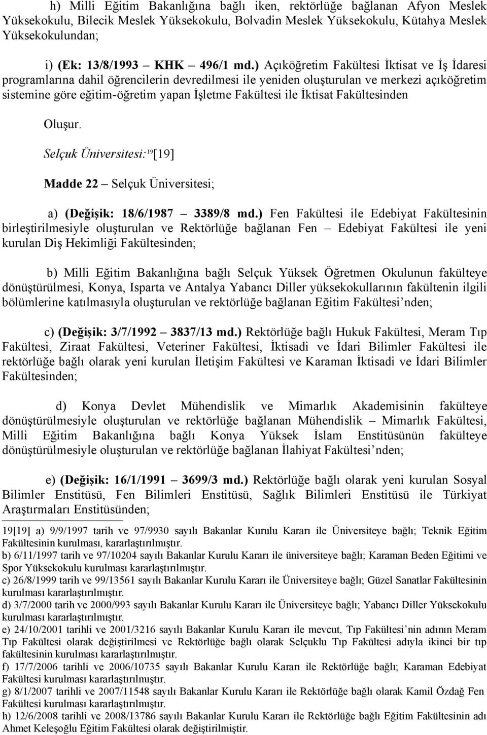 ) Açıköğretim Fakültesi İktisat ve İş İdaresi programlarına dahil öğrencilerin devredilmesi ile yeniden oluşturulan ve merkezi açıköğretim sistemine göre eğitim-öğretim yapan İşletme Fakültesi ile