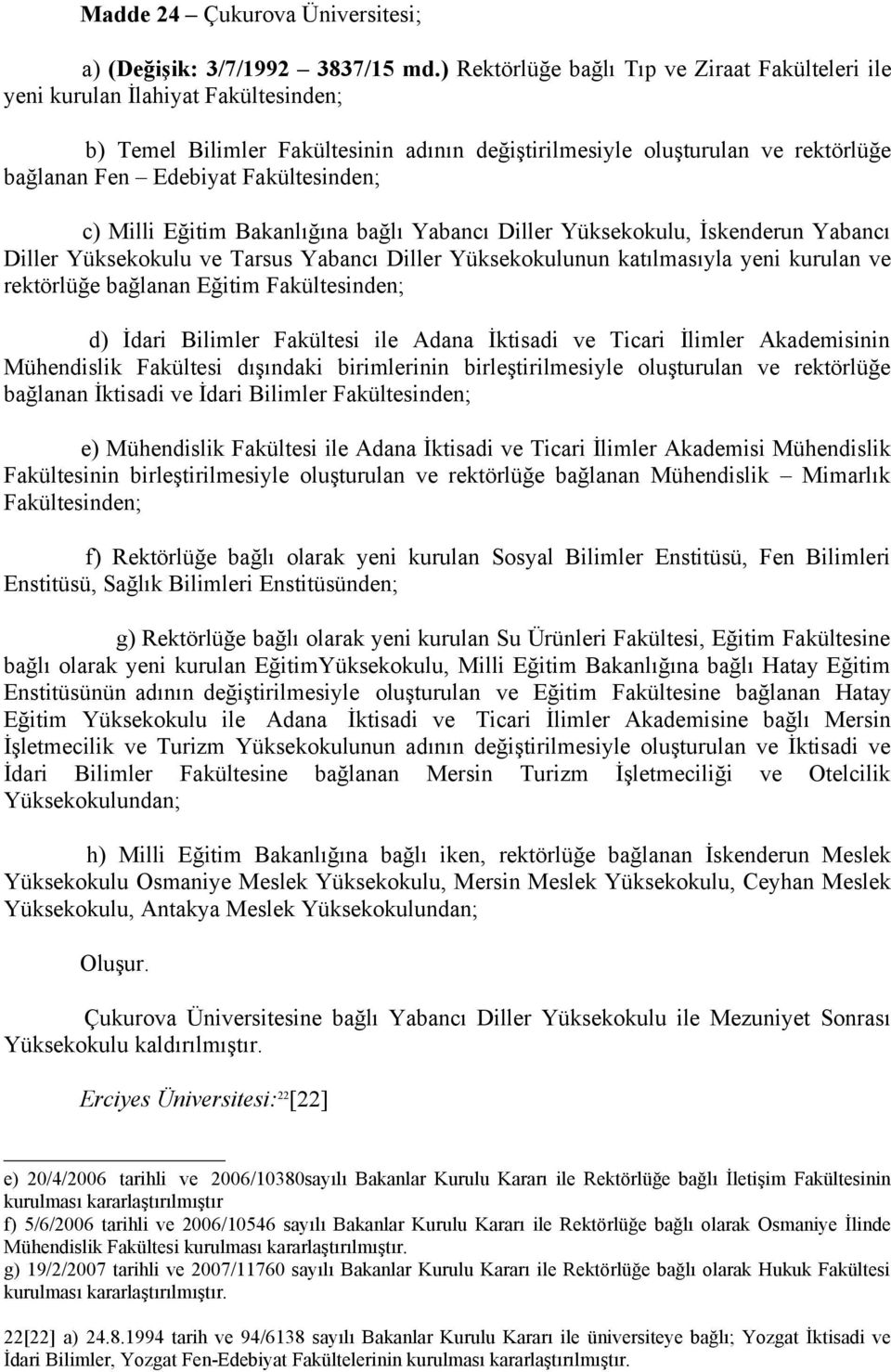 Fakültesinden; c) Milli Eğitim Bakanlığına bağlı Yabancı Diller Yüksekokulu, İskenderun Yabancı Diller Yüksekokulu ve Tarsus Yabancı Diller Yüksekokulunun katılmasıyla yeni kurulan ve rektörlüğe