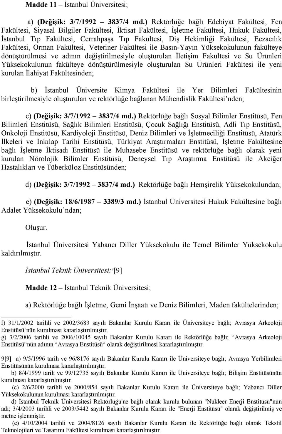 Hekimliği Fakültesi, Eczacılık Fakültesi, Orman Fakültesi, Veteriner Fakültesi ile Basın-Yayın Yüksekokulunun fakülteye dönüştürülmesi ve adının değiştirilmesiyle oluşturulan İletişim Fakültesi ve Su