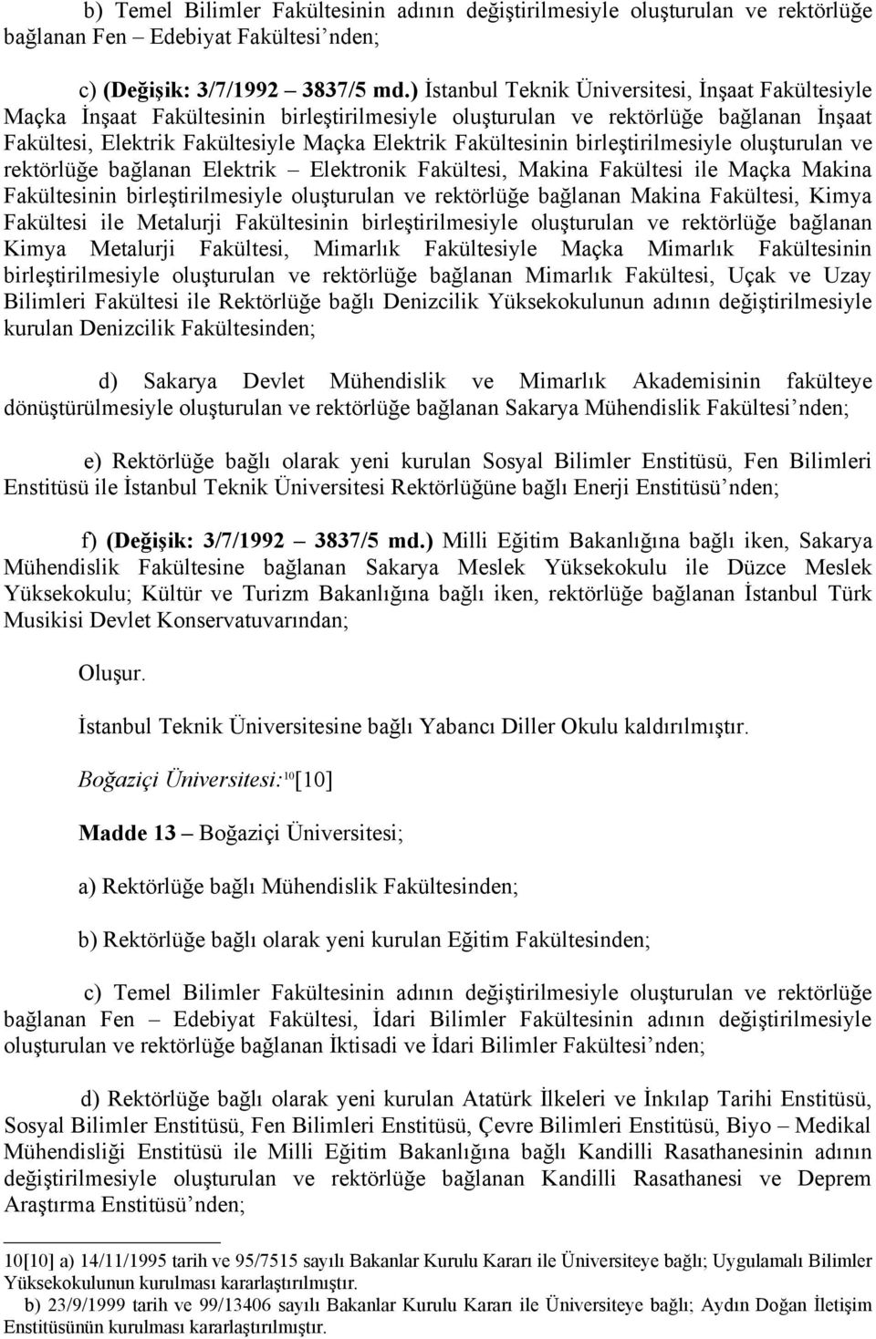 birleştirilmesiyle oluşturulan ve rektörlüğe bağlanan Elektrik Elektronik Fakültesi, Makina Fakültesi ile Maçka Makina Fakültesinin birleştirilmesiyle oluşturulan ve rektörlüğe bağlanan Makina