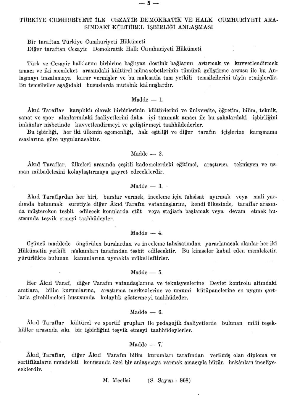 Anlaşmayı imzalamaya karar vermişler ve bu maksatla tam yetkili temsilcilerini tâyin etmişlerdir. Bu temsilciler aşağıdaki hususlarda mutabık kalmışlardır. Madde 1.