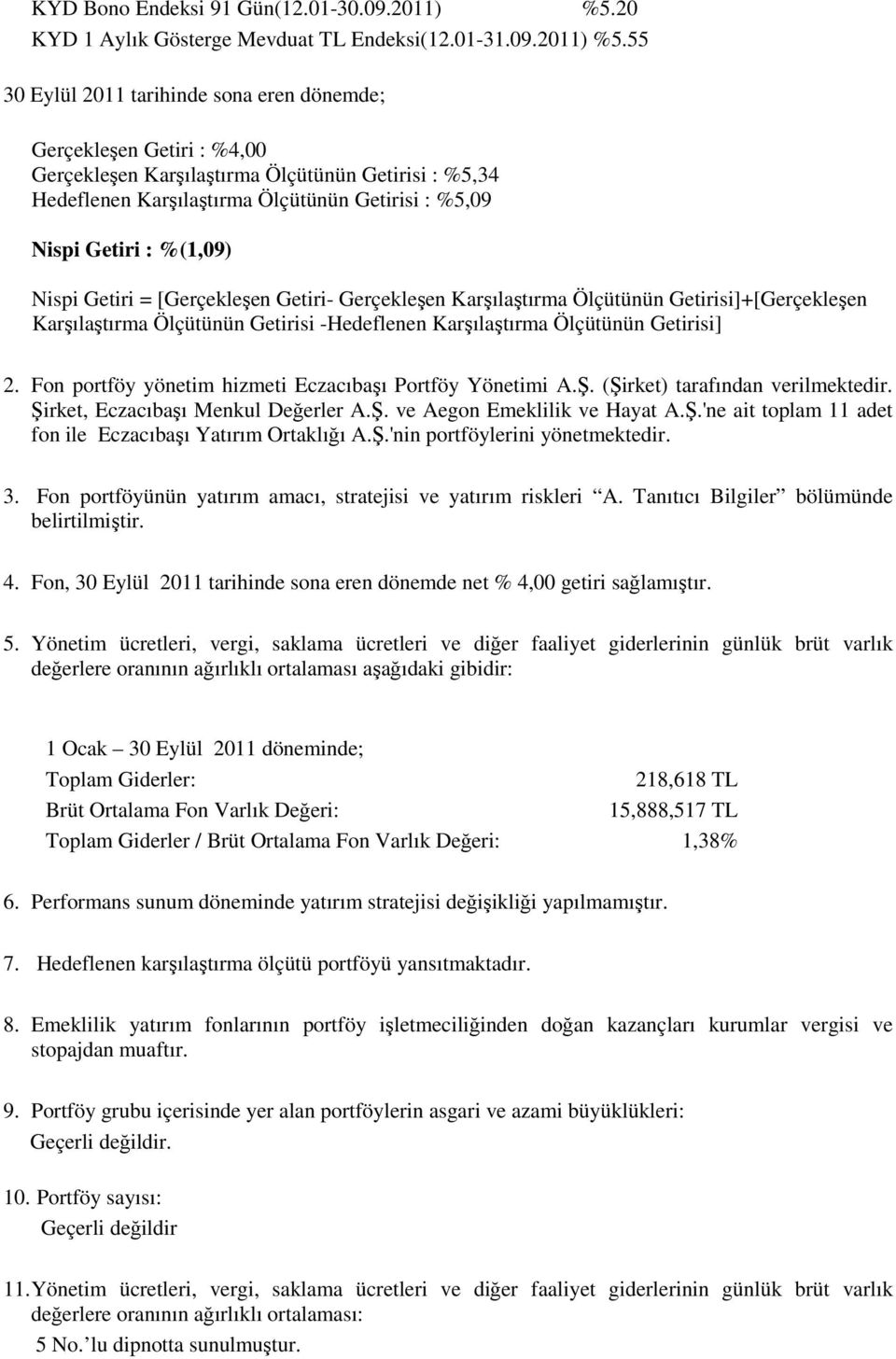 55 30 Eylül 2011 tarihinde sona eren dönemde; Gerçekleşen Getiri : %4,00 Gerçekleşen Karşılaştırma Ölçütünün Getirisi : %5,34 Hedeflenen Karşılaştırma Ölçütünün Getirisi : %5,09 Nispi Getiri :