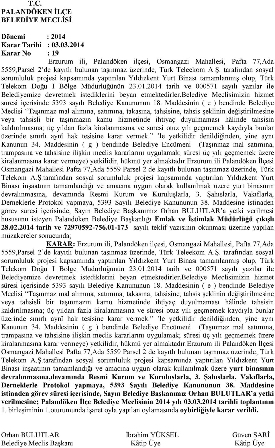 2014 tarih ve 000571 sayılı yazılar ile Belediyemize devretmek istediklerini beyan etmektedirler.belediye Meclisimizin hizmet süresi içerisinde 5393 sayılı Belediye Kanununun 18.