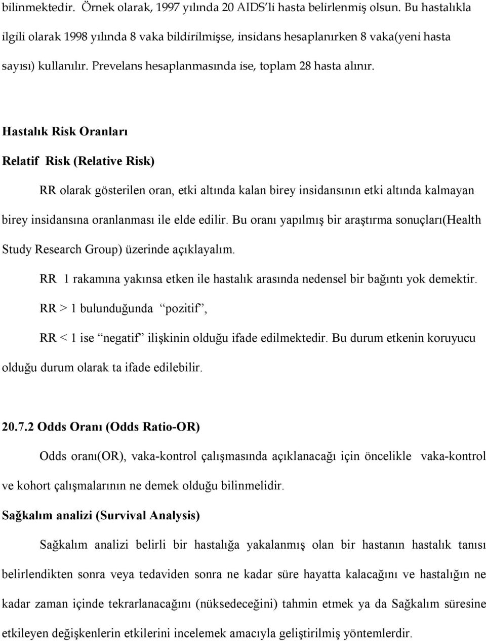 Hastalık Risk Oranları Relatif Risk (Relative Risk) RR olarak gösterilen oran, etki altında kalan birey insidansının etki altında kalmayan birey insidansına oranlanması ile elde edilir.