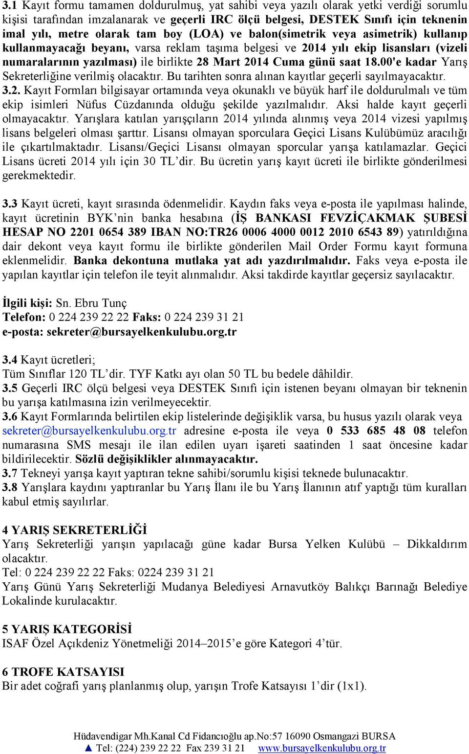 Cuma günü saat 18.00'e kadar Yarış Sekreterliğine verilmiş olacaktır. Bu tarihten sonra alınan kayıtlar geçerli sayılmayacaktır. 3.2.