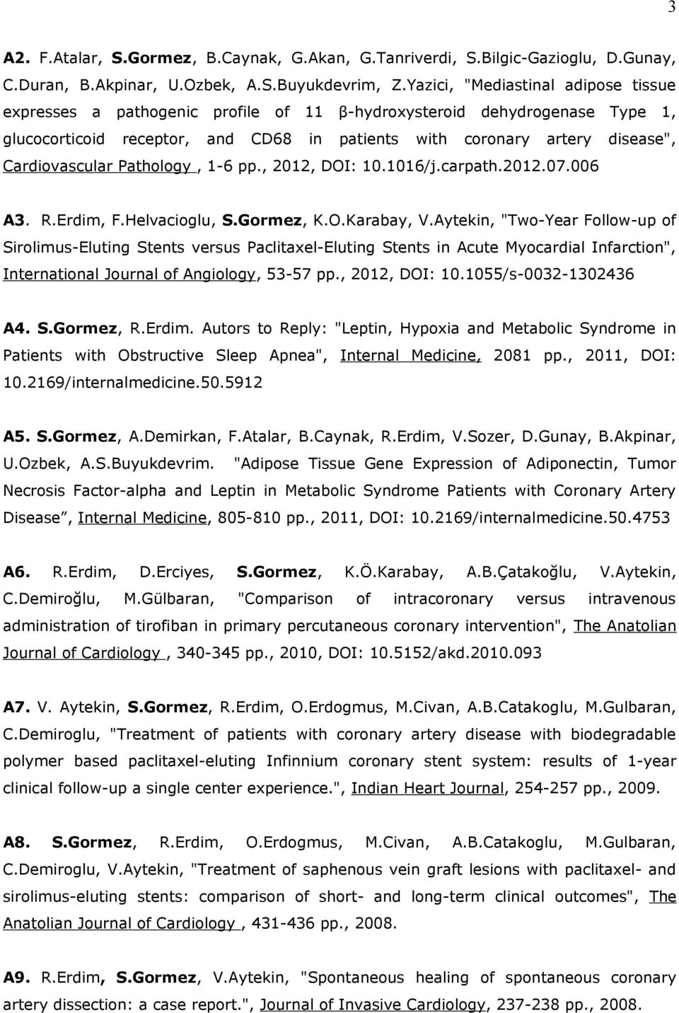 Cardiovascular Pathology, 1-6 pp., 2012, DOI: 10.1016/j.carpath.2012.07.006 A3. R.Erdim, F.Helvacioglu, S.Gormez, K.O.Karabay, V.
