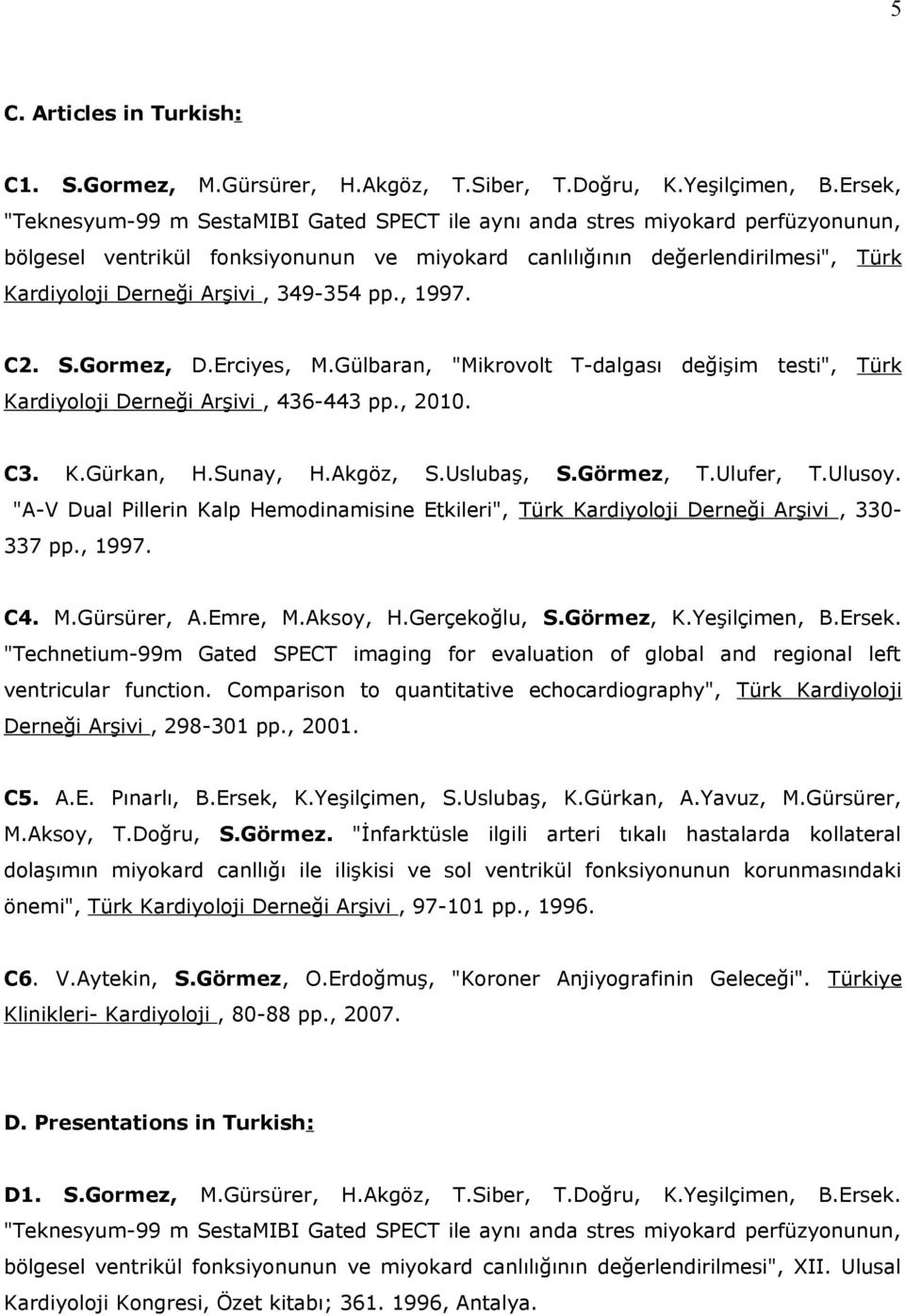 349-354 pp., 1997. C2. S.Gormez, D.Erciyes, M.Gülbaran, "Mikrovolt T-dalgası değişim testi", Türk Kardiyoloji Derneği Arşivi, 436-443 pp., 2010. C3. K.Gürkan, H.Sunay, H.Akgöz, S.Uslubaş, S.Görmez, T.