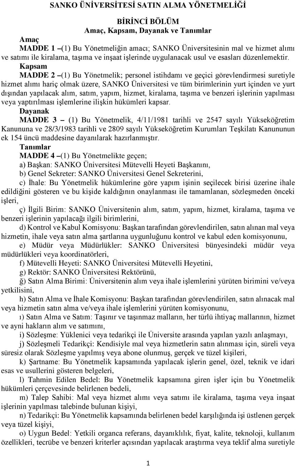 Kapsam MADDE 2 (1) Bu Yönetmelik; personel istihdamı ve geçici görevlendirmesi suretiyle hizmet alımı hariç olmak üzere, SANKO Üniversitesi ve tüm birimlerinin yurt içinden ve yurt dışından yapılacak