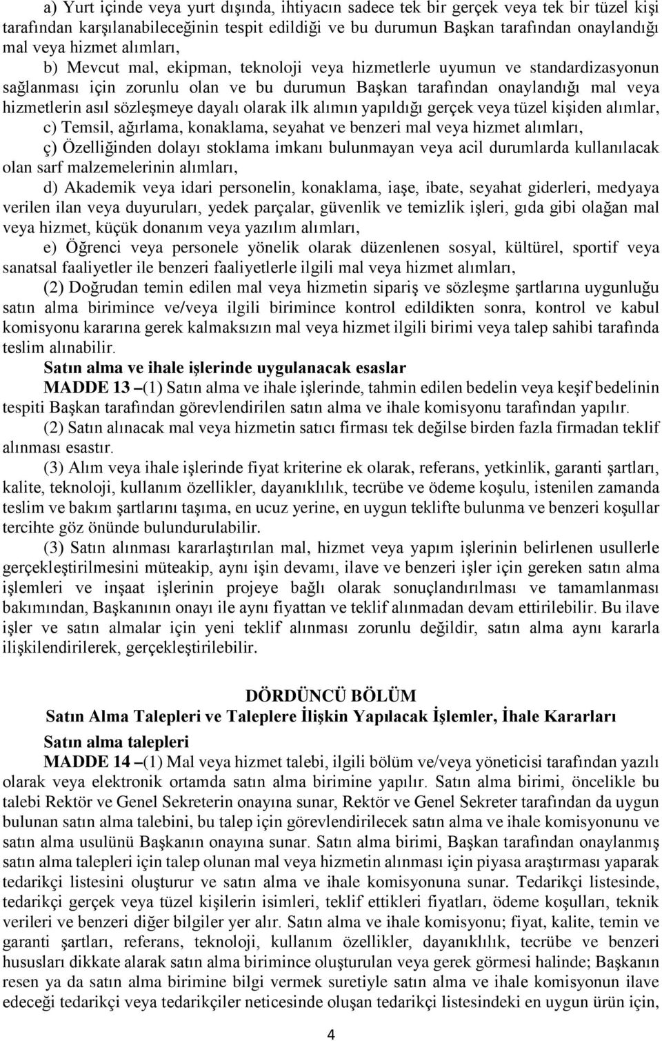 dayalı olarak ilk alımın yapıldığı gerçek veya tüzel kişiden alımlar, c) Temsil, ağırlama, konaklama, seyahat ve benzeri mal veya hizmet alımları, ç) Özelliğinden dolayı stoklama imkanı bulunmayan