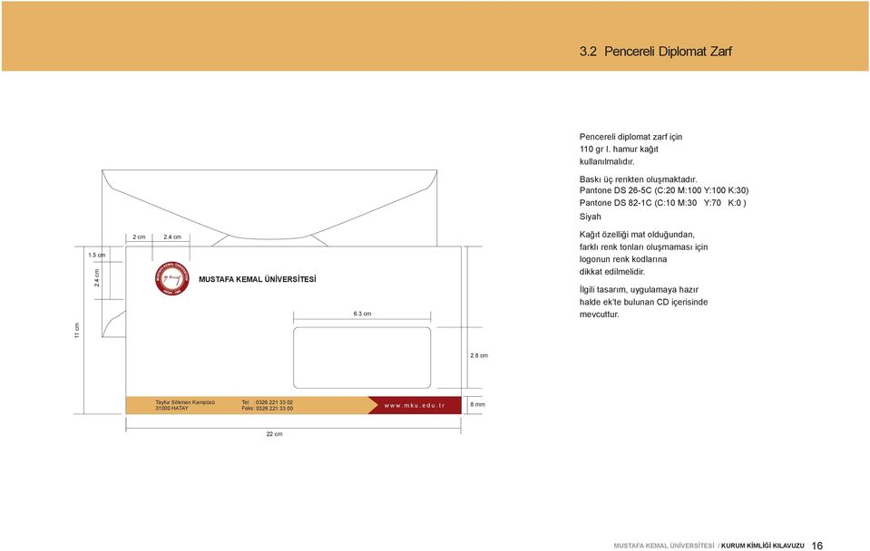 3 cm Kağıt özelliği mat olduğundan, farklı renk tonları oluşmaması için logonun renk kodlarına dikkat edilmelidir.