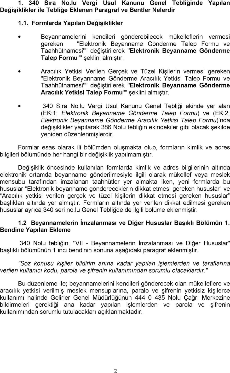 Aracılık Yetkisi Verilen Gerçek ve Tüzel Kişilerin vermesi gereken "Elektronik Beyanname Gönderme Aracılık Yetkisi Talep Formu ve Taahhütnamesi"" değiştirilerek "Elektronik Beyanname Gönderme