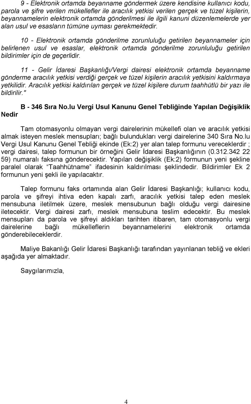 10 - Elektronik ortamda gönderilme zorunluluğu getirilen beyannameler için belirlenen usul ve esaslar, elektronik ortamda gönderilme zorunluluğu getirilen bildirimler için de geçerlidir.