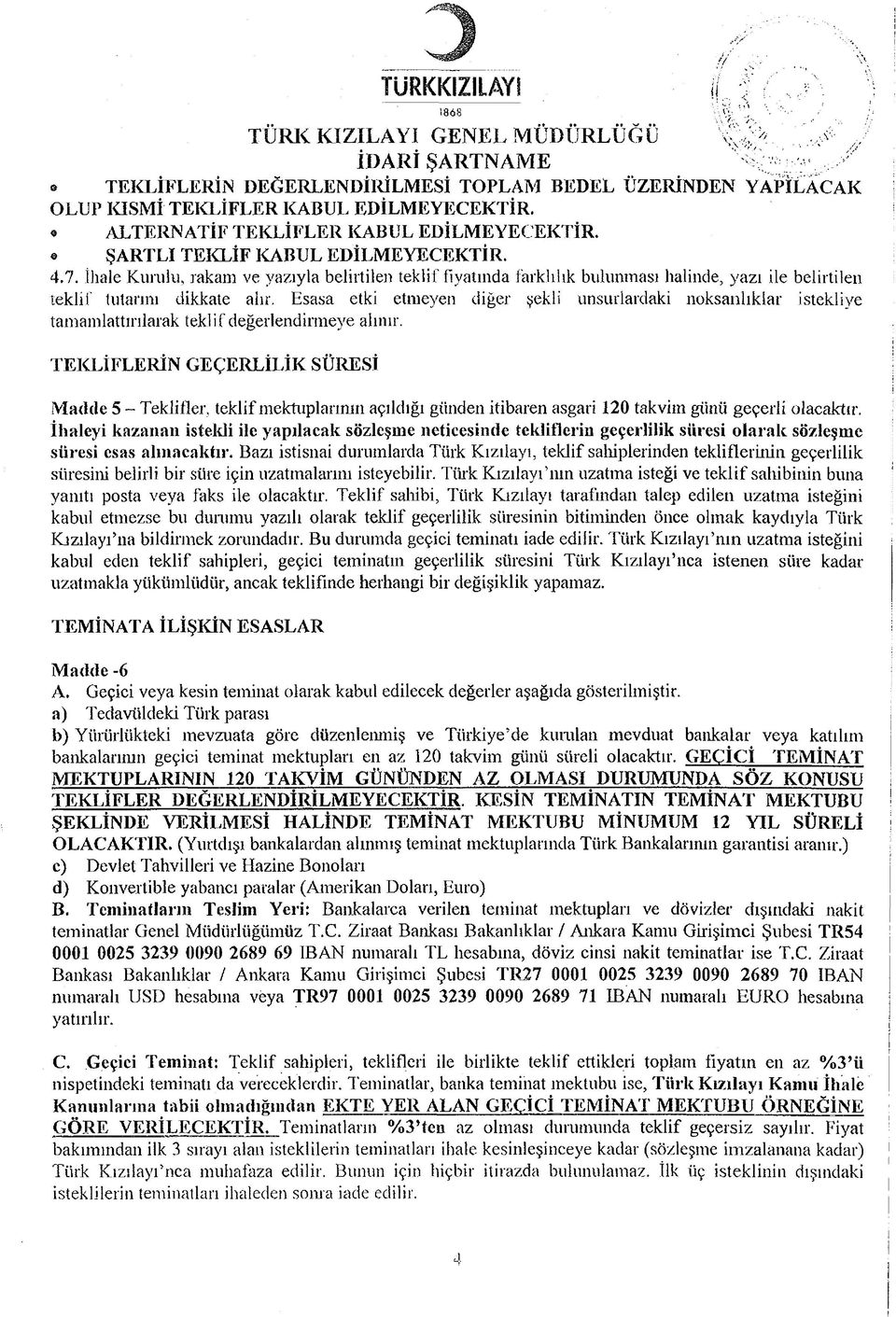 ŞARTLI TEKLİF KABUL EDİLMEYECEKTİR. 4.7. İhale Kurulu, rakam ve yazıyla belirtilen teklif fiyatında farklılık bulunması halinde, yazı ile belirtilen teklif tutarını dikkate alır.